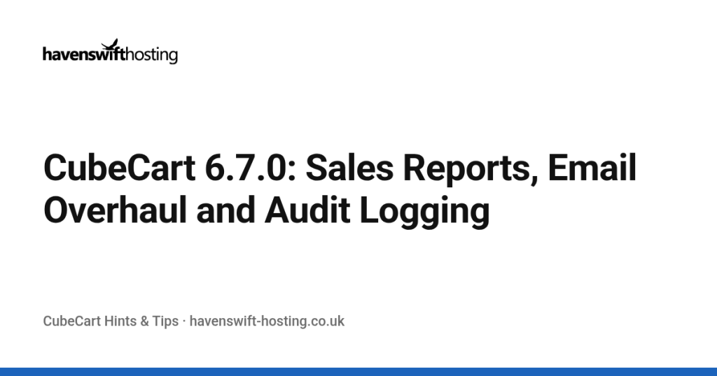 CubeCart 6.7.0: Sales Reports, Email Overhaul and Audit Logging