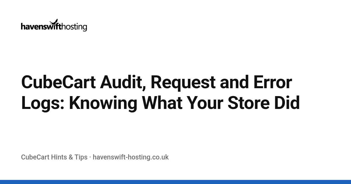 CubeCart Audit, Request and Error Logs: Knowing What Your Store Did
