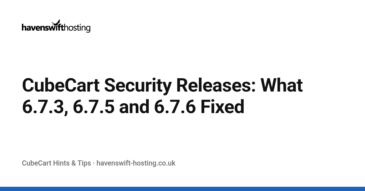 CubeCart Security Releases: What 6.7.3, 6.7.5 and 6.7.6 Fixed