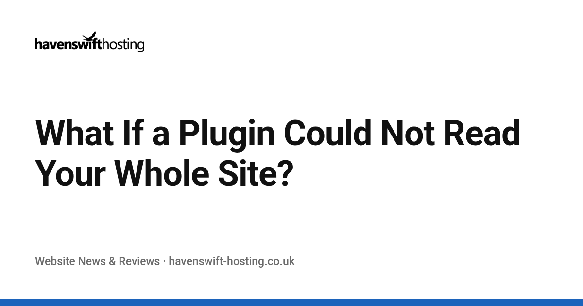 What If a Plugin Could Not Read Your Whole Site?